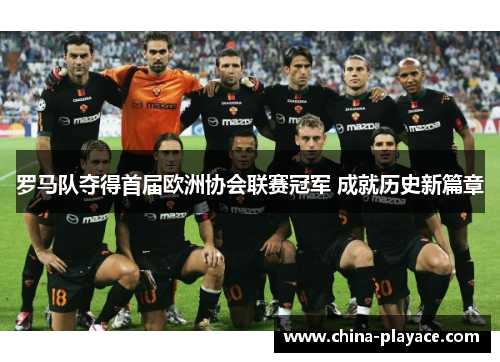 罗马队夺得首届欧洲协会联赛冠军 成就历史新篇章 罗马队夺得首届欧洲协会联赛冠军 成就历史新篇章