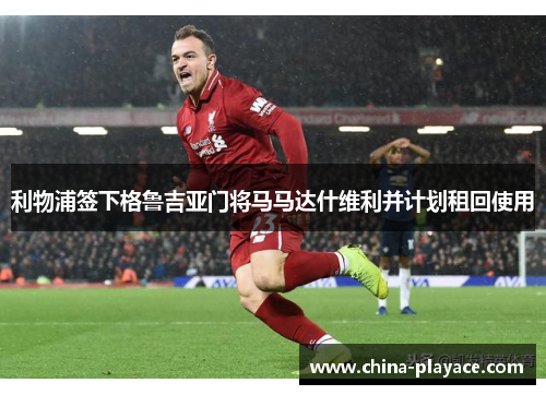 利物浦签下格鲁吉亚门将马马达什维利并计划租回使用